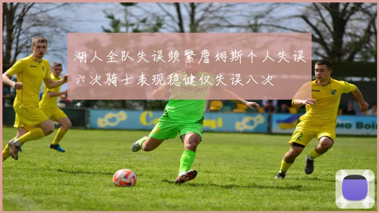 湖人全队失误频繁詹姆斯个人失误六次骑士表现稳健仅失误八次
